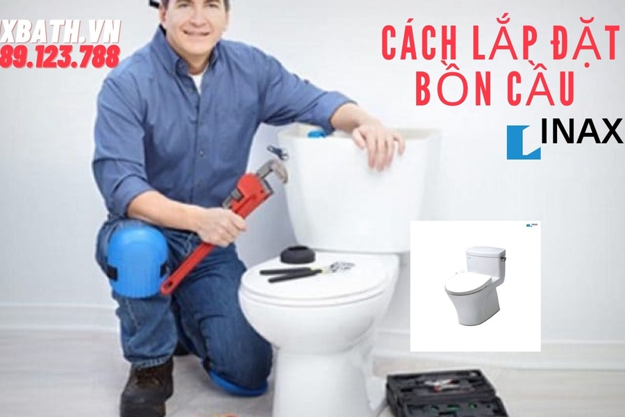 Cách lắp bồn cầu INAX cơ bản, đơn giản, đúng kỹ thuật, đúng quy trình