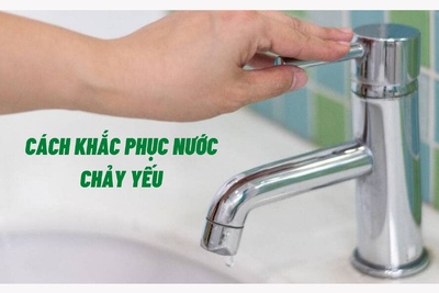 Cách khắc phục nước chảy yếu rất đơn giản tại nhà