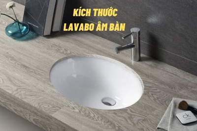 Kích thước lavabo âm bàn thông dụng 