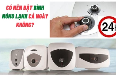 Có nên bật bình nóng lạnh cả ngày không?