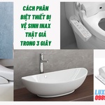 Cách phân biệt thiết bị vệ sinh INAX ThẬT GIẢ trong 3 giây