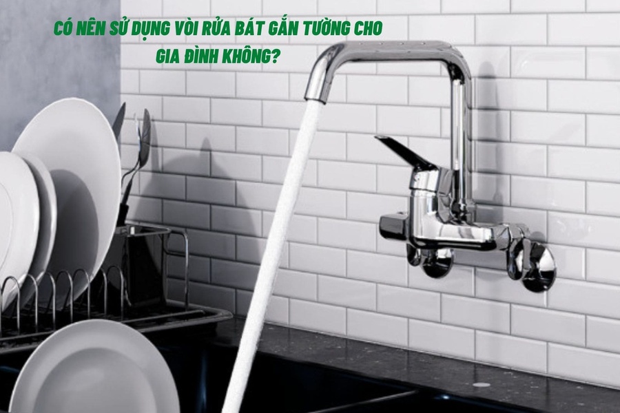 Có nên sử dụng vòi rửa bát gắn tường cho gia đình không?