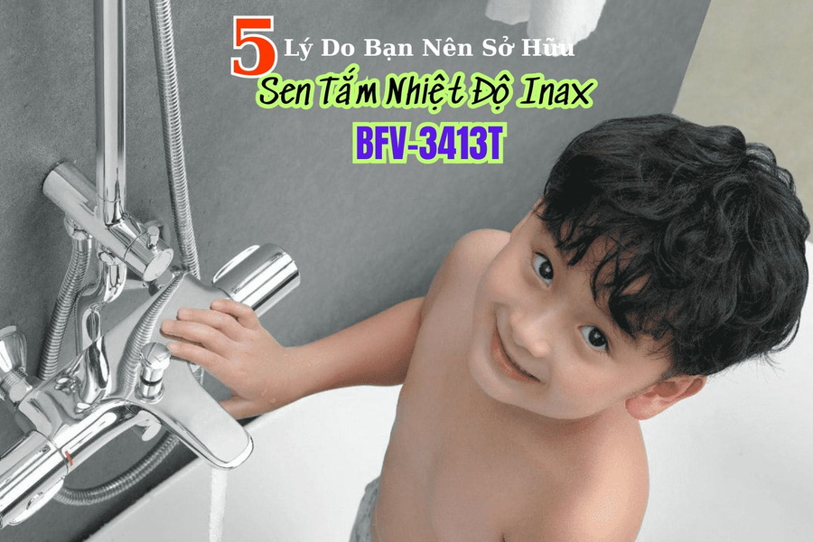 5 Lý Do Bạn Nên Sở Hữu Sen Tắm Nhiệt Độ Inax BFV-3413T