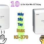 10 Lý Do Bạn Nên Sử Dụng Máy Sấy Tay Inax KS-370