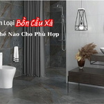 Lựa Chọn Loại Bồn Cầu Xả Như Thế Nào Cho Phù Hợp?