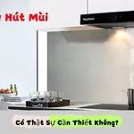 Máy Hút Mùi Có Thật Sự Cần Thiết Không?