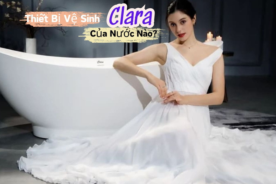 Thiết Bị Vệ Sinh Clara Của Nước Nào? Khám Phá Ngay!