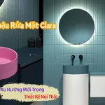 Chậu Rửa Mặt Clara: Xu Hướng Mới Trong Thiết Kế Nội Thất