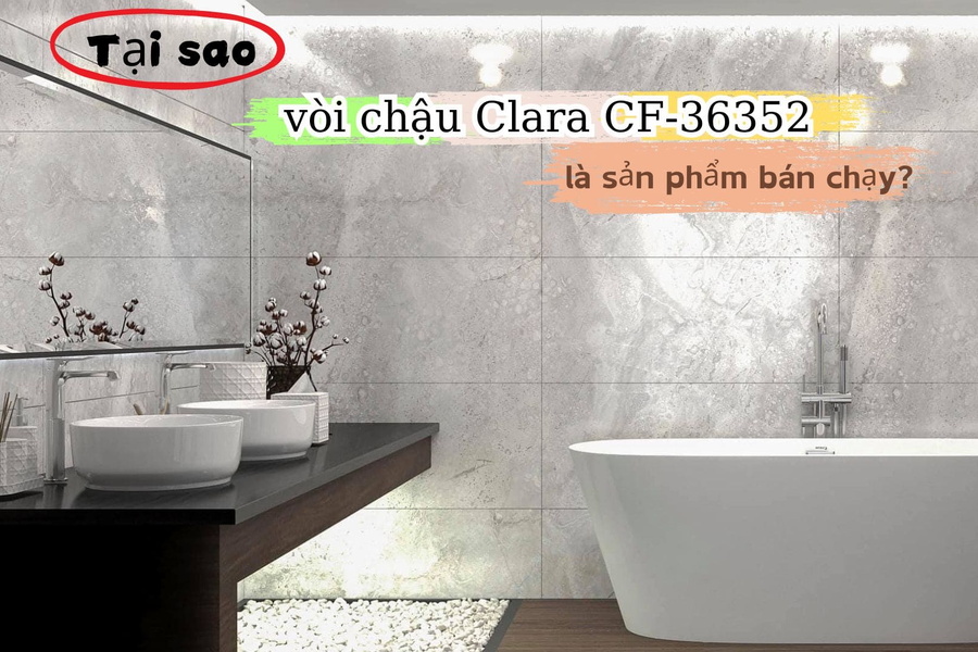 Tại sao vòi chậu Clara CF-36352 là sản phẩm bán chạy?