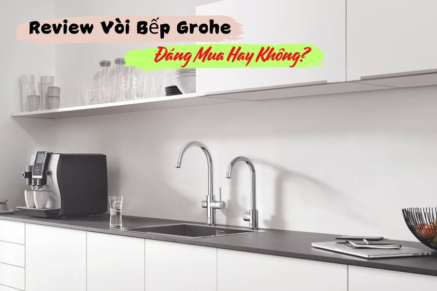 Review Vòi Bếp Grohe: Đáng Mua Hay Không?