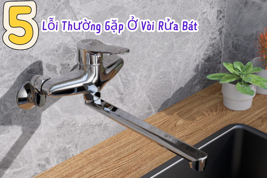 Top 5 Lỗi Thường Gặp Ở Vòi Rửa Bát Và Cách Xử Lý
