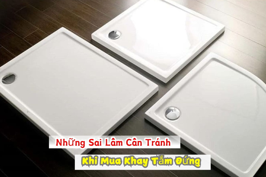 Những Sai Lầm Cần Tránh Khi Mua Khay Tắm Đứng Nhà Tắm