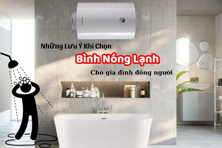Những Lưu Ý Khi Chọn Bình Nóng Lạnh Cho Gia Đình Đông Người