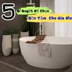 5 Bí Quyết Để Chọn Bồn Tắm Hoàn Hảo Cho Gia Đình