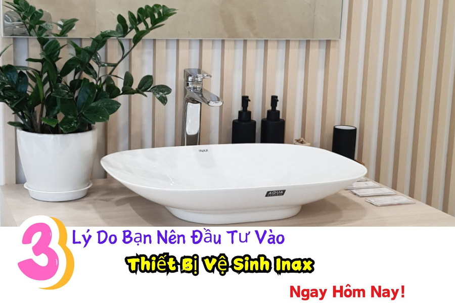 3 Lý Do Bạn Nên Đầu Tư Vào Thiết Bị Vệ Sinh Inax Ngay Hôm Nay!