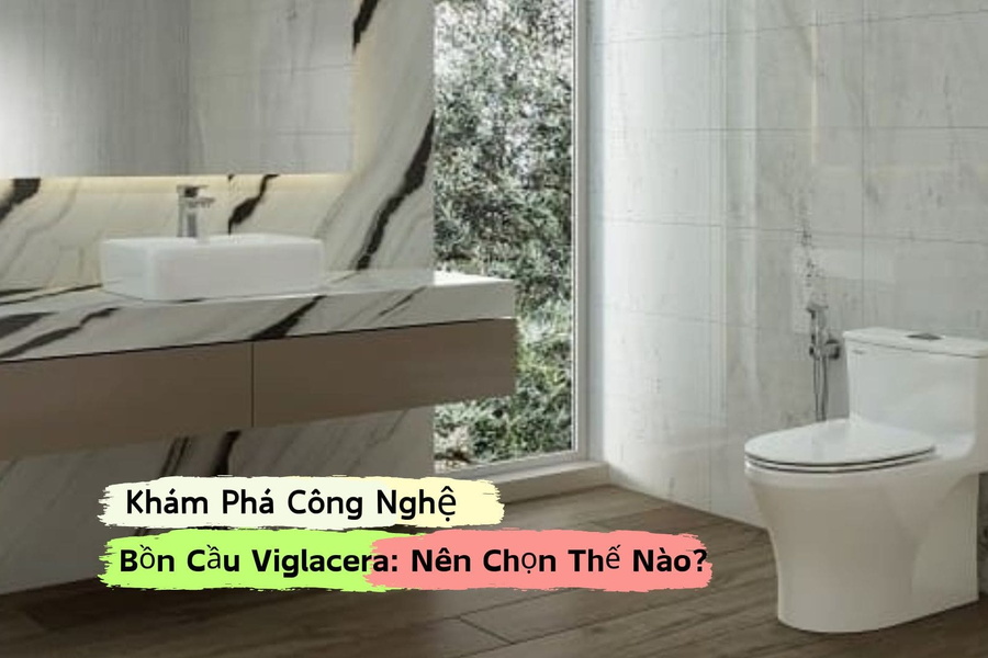 Khám Phá Công Nghệ Bồn Cầu Viglacera: Nên Chọn Thế Nào?