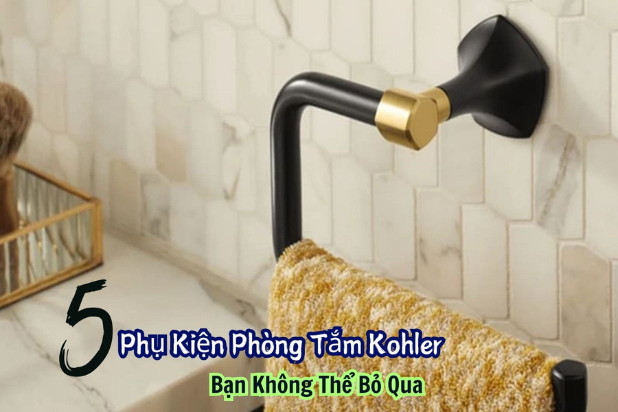 5 Phụ Kiện Phòng Tắm Kohler Bạn Không Thể Bỏ Qua