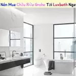 4 Lý Do Bạn Nên Mua Chậu Rửa Grohe Tại Luxbath Ngay Hôm Nay