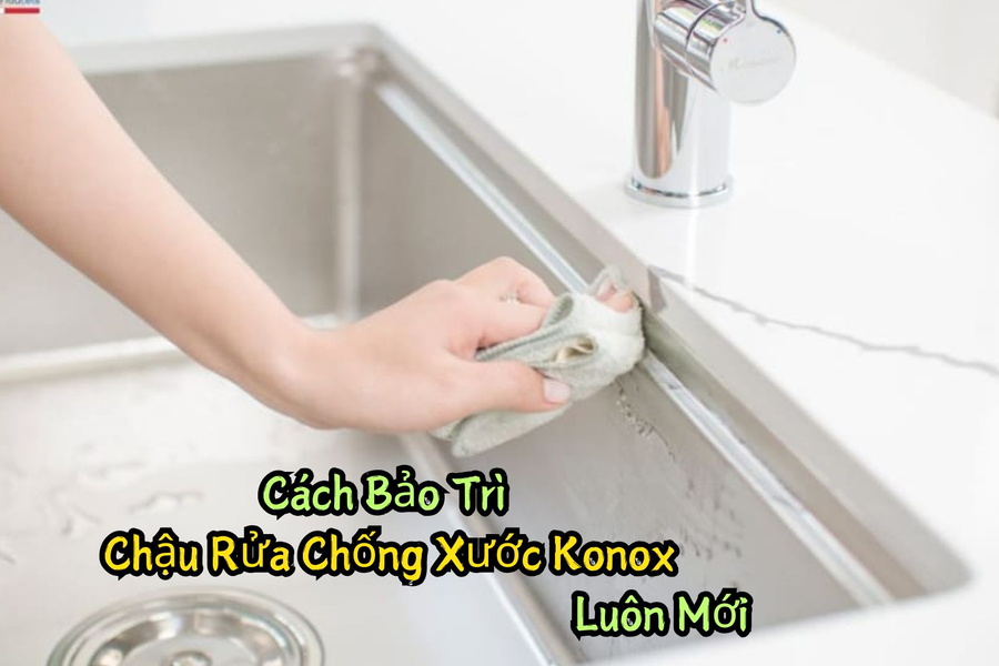 Cách Bảo Trì Chậu Rửa Chống Xước Konox Luôn Mới