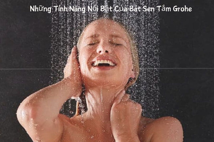 Những Tính Năng Nổi Bật Của Bát Sen Tắm Grohe