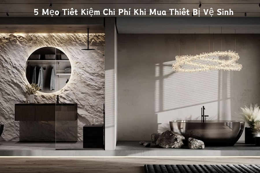 5 Mẹo Tiết Kiệm Chi Phí Khi Mua Thiết Bị Vệ Sinh