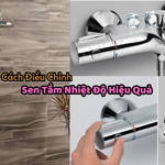 3 Cách Điều Chỉnh Sen Tắm Nhiệt Độ Hiệu Quả