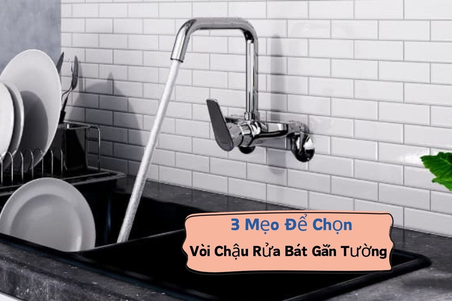 3 Mẹo Để Chọn Vòi Chậu Rửa Bát Gắn Tường Phù Hợp
