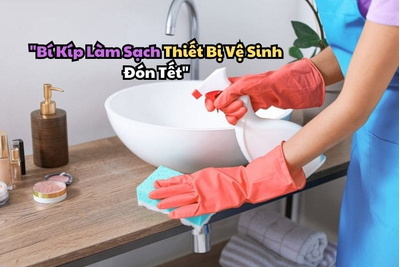 Bí Kíp Làm Sạch Thiết Bị Vệ Sinh Nhanh Chóng Đón Tết!