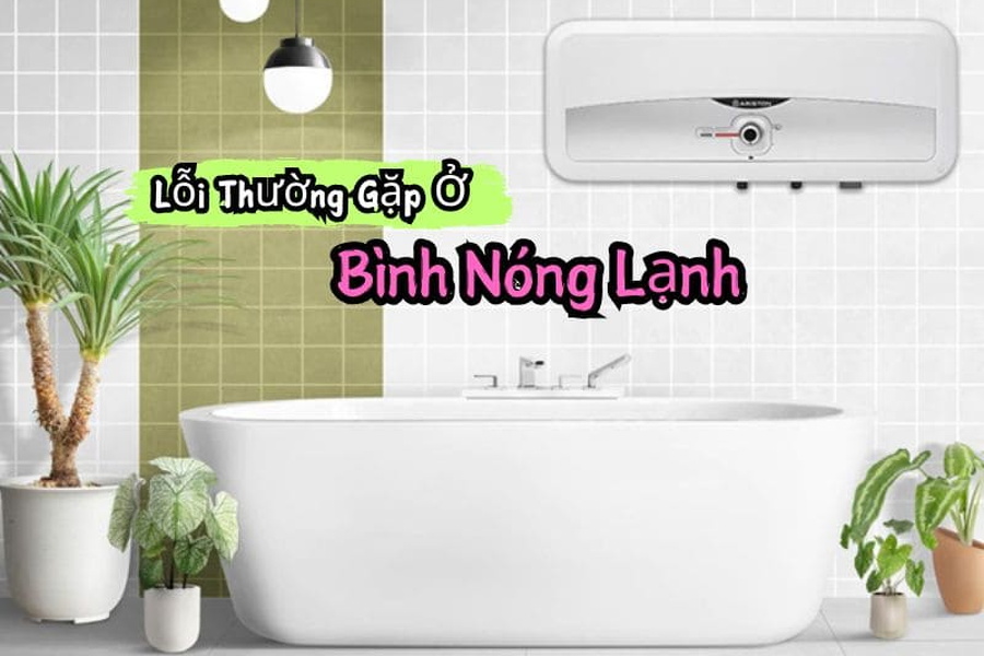 Lỗi thường gặp ở bình nóng lạnh: Cách nhận biết và xử lý