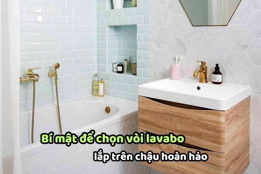 Bí mật để chọn vòi lavabo lắp trên chậu hoàn hảo