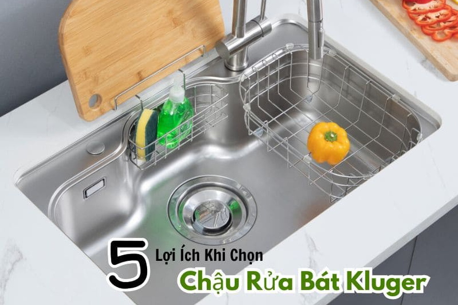 5 Lợi Ích Khi Chọn Chậu Rửa Bát Kluger Bạn Phải Biết