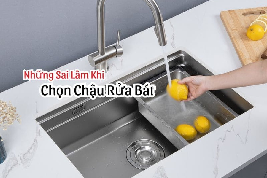 Những Sai Lầm Thường Gặp Khi Chọn Chậu Rửa Bát