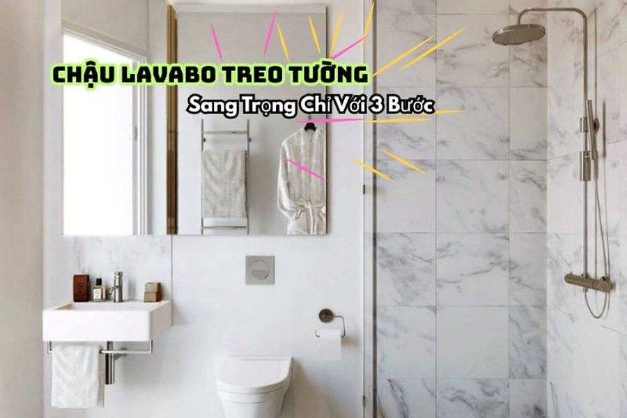 Chậu Lavabo Treo Tường: Phong Cách Sang Trọng Chỉ Với 3 Bước