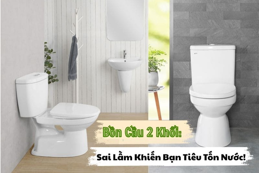 Bồn Cầu 2 Khối: Sai Lầm Khiến Bạn Hoài Phí Nước!