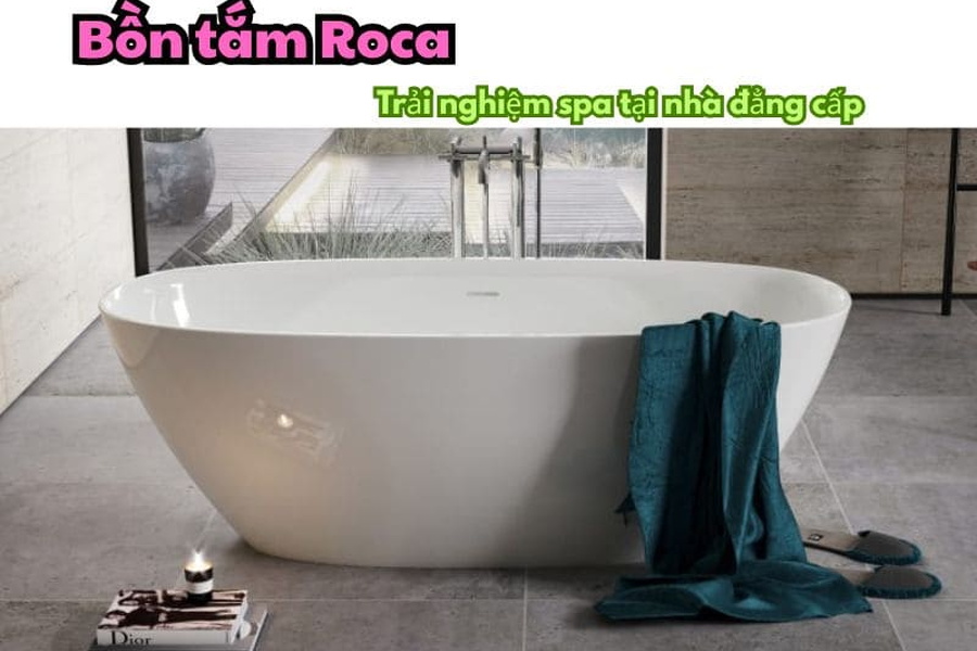 Bồn Tắm Roca: Trải Nghiệm Sang Trọng Không Thể Bỏ Lỡ