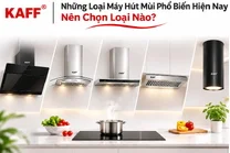 Những Loại Máy Hút Mùi Phổ Biến Hiện Nay – Nên Chọn Loại Nào?