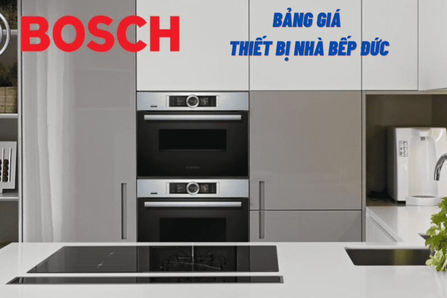 Bảng giá thiết bị nhà bếp Bosch mới nhất tháng 4/2024